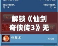 解鎖《仙劍奇?zhèn)b傳3》無盡可能！全面解析“仙劍奇?zhèn)b傳3修改器”的魔力與魅力
