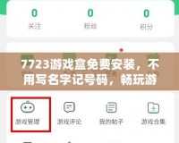 7723游戲盒免費安裝，不用寫名字記號碼，暢玩游戲全搞定！