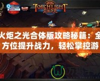 火炬之光合體版攻略秘籍：全方位提升戰(zhàn)力，輕松掌控游戲世界！