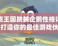 洛克王國(guó)跳跳企鵝性格詳解，打造你的最佳游戲伙伴