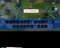 英雄聯(lián)盟沒開掛？如何面對“開掛檢測到開掛”的迷霧
