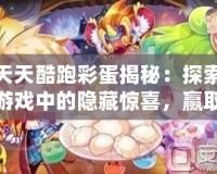 天天酷跑彩蛋揭秘：探索游戲中的隱藏驚喜，贏取超值獎勵！
