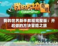 我的世界新手教程完整版：開(kāi)啟你的方塊冒險(xiǎn)之旅