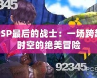 PSP最后的戰(zhàn)士：一場(chǎng)跨越時(shí)空的絕美冒險(xiǎn)