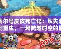賽爾號(hào)皮皮死亡記：從失落到重生，一場(chǎng)跨越時(shí)空的冒險(xiǎn)