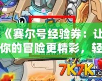 《賽爾號經(jīng)驗(yàn)券：讓你的冒險(xiǎn)更精彩，輕松提升戰(zhàn)力！》