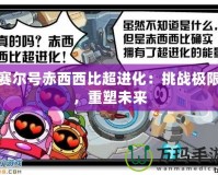 賽爾號赤西西比超進(jìn)化：挑戰(zhàn)極限，重塑未來