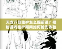 天龍八部維護(hù)怎么提前進(jìn)？揭秘游戲維護(hù)期間如何搶先體驗(yàn)新內(nèi)容！