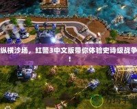 縱橫沙場，紅警3中文版帶你體驗史詩級戰(zhàn)爭！