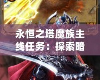 永恒之塔魔族主線任務(wù)：探索暗黑傳說，征服魔界世界！