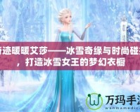 奇跡暖暖艾莎——冰雪奇緣與時(shí)尚碰撞，打造冰雪女王的夢(mèng)幻衣櫥