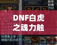 DNF白虎之魂力觸發(fā)幾率解析：讓你的戰(zhàn)斗更加震撼！
