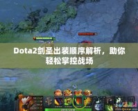 Dota2劍圣出裝順序解析，助你輕松掌控戰(zhàn)場