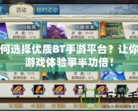 如何選擇優(yōu)質(zhì)BT手游平臺(tái)？讓你的游戲體驗(yàn)事半功倍！