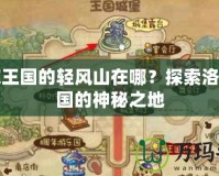 洛克王國的輕風山在哪？探索洛克王國的神秘之地