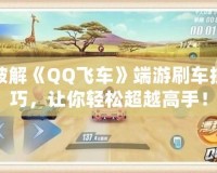 破解《QQ飛車》端游刷車技巧，讓你輕松超越高手！