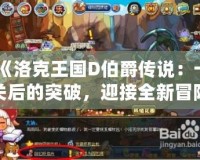 《洛克王國D伯爵傳說：卡關后的突破，迎接全新冒險》