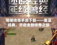 嘟嘟傳奇手游下載——重溫經(jīng)典，開(kāi)啟全新傳奇之旅