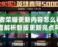 王者榮耀更新內(nèi)容怎么看？全面解析新版更新亮點(diǎn)與玩法調(diào)整！