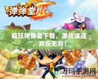 瘋狂彈彈堂下載，激戰(zhàn)連連，歡樂無窮！