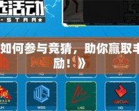 《CF如何參與競(jìng)猜，助你贏取豐厚獎(jiǎng)勵(lì)！》