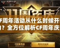 CF周年活動從什么時候開始的？全方位解析CF周年慶活動的精彩內(nèi)容與魅力！