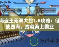 海盜王無雙大蛇1.6攻略：征戰(zhàn)四海，成就海上霸業(yè)