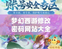 夢幻西游修改密碼網(wǎng)站大全：守護您的游戲安全，輕松管理賬號密碼