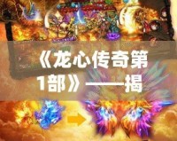 《龍心傳奇第1部》——揭開(kāi)神秘大陸的序幕，開(kāi)啟史詩(shī)冒險(xiǎn)之旅