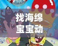 找海綿寶寶動畫片，發(fā)現(xiàn)快樂與冒險的無限可能