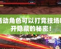 DNF活動(dòng)角色可以打競(jìng)技場(chǎng)嗎？揭開隱藏的秘密！