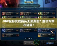 DNF鼠標(biāo)變成箭頭無(wú)法點(diǎn)擊？解決方案在這里！
