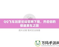 QQ飛車(chē)玩家論壇官網(wǎng)下載，開(kāi)啟你的極速賽車(chē)之旅