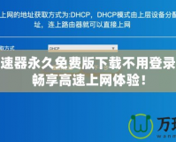 免費(fèi)加速器永久免費(fèi)版下載不用登錄，讓你暢享高速上網(wǎng)體驗(yàn)！