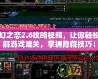 神幻之戀2.6攻略視頻，讓你輕松破解游戲難關，掌握隱藏技巧！
