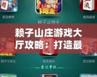 賴子山莊游戲大廳攻略：打造最強(qiáng)游戲體驗，輕松贏取大獎！