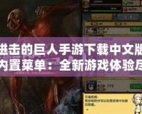 進(jìn)擊的巨人手游下載中文版內(nèi)置菜單：全新游戲體驗(yàn)盡在掌握！