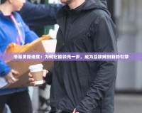 洛基更新速度：為何它能領先一步，成為互聯(lián)網創(chuàng)新的引擎