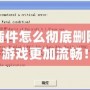 魔獸插件怎么徹底刪除，讓游戲更加流暢！