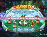 洛克王國花靈子在哪里怎么捉？帶你一步步揭秘！