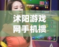 沭陽游戲網(wǎng)手機(jī)摜蛋：暢享全新?lián)サ绑w驗(yàn)，帶你領(lǐng)略樂趣與激情