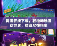 網(wǎng)游在線下載，輕松暢玩游戲世界，精彩盡在指尖