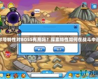 賽爾號(hào)特性對(duì)BOSS有用嗎？探索特性如何在戰(zhàn)斗中逆襲