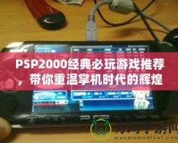 PSP2000經(jīng)典必玩游戲推薦，帶你重溫掌機時代的輝煌