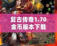 復(fù)古傳奇1.70金幣版本下載——重溫經(jīng)典，激戰(zhàn)再啟！