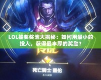 LOL抽獎獎池大揭秘：如何用最小的投入，獲得最豐厚的獎勵？