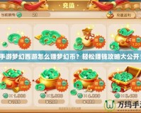 手游夢幻西游怎么賺夢幻幣？輕松賺錢攻略大公開！