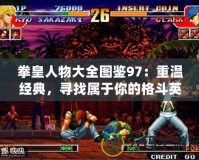 拳皇人物大全圖鑒97：重溫經(jīng)典，尋找屬于你的格斗英雄