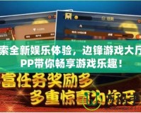 探索全新娛樂體驗，邊鋒游戲大廳APP帶你暢享游戲樂趣！