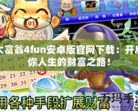 大富翁4fun安卓版官網(wǎng)下載：開啟你人生的財富之路！